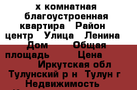  2х-комнатная благоустроенная квартира › Район ­ центр › Улица ­ Ленина › Дом ­ 1 › Общая площадь ­ 46 › Цена ­ 1 550 000 - Иркутская обл., Тулунский р-н, Тулун г. Недвижимость » Квартиры продажа   